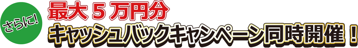 さらに、最大5万円分キャッシュバックキャンペーン同時開催!